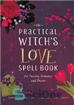 دانلود کتاب The Practical Witch’s Love Spell Book: For Passion, Romance, and Desire – کتاب طلسم عشق جادوگر عملی: برای...