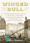 دانلود کتاب Winged Bull: The Extraordinary Life of Henry Layard, the Adventurer Who Discovered the Lost City of Nineveh –...