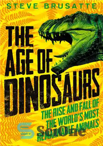 دانلود کتاب The Age of Dinosaurs: The Rise and Fall of the World’s Most Remarkable Animals – عصر دایناسورها: ظهور...