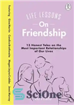 دانلود کتاب Life Lessons On Friendship: 13 Honest Tales of the Most Important Relationships of Our Lives – درس های...