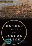 دانلود کتاب Untold Tales of the Boston Irish – داستان های ناگفته ایرلندی های بوستون