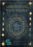 دانلود کتاب Decoding the Stars: A Modern Astrology Guide to Discover Your Life’s Purpose – رمزگشایی از ستاره ها: راهنمای...