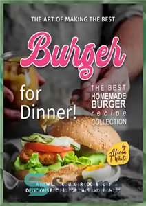دانلود کتاب The Art of Making the Best Burgers for Dinner! – هنر درست کردن بهترین برگرها برای شام!