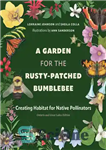 دانلود کتاب A Garden for the Rusty-Patched Bumblebee: Creating Habitat for Native Pollinators: Ontario and Great Lakes Edition – باغی...