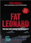 دانلود کتاب Fat Leonard: The Man Who Corrupted the US Navy – فت لئونارد: مردی که نیروی دریایی ایالات متحده...