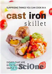 دانلود کتاب Surprising Things You Can Cook in A Cast Iron Skillet: Dishes that are Both Tasty and Simple to...