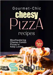 دانلود کتاب Gourmet-Chic Cheesy Pizza Recipes – دستور العمل های پیتزا پنیری خوشمزه-شیک