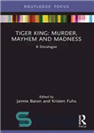 دانلود کتاب Tiger King: Murder, Mayhem and Madness – پادشاه ببر: قتل، ضرب وشتم و جنون