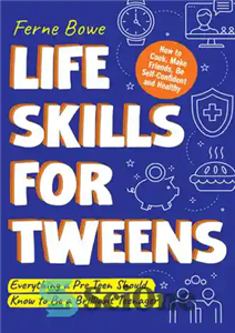 دانلود کتاب Life Skills for Tweens: How to Cook, Make Friends, Be Self Confident and Healthy. Everything a Pre Teen... 
