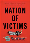 دانلود کتاب Nation of Victims Identity Politics, the Death of Merit, and the Path Back to Excellence – سیاست هویت...