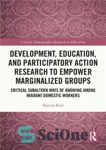 دانلود کتاب Development, Education, and Participatory Action Research to Empower Marginalized Groups: Critical Subaltern Ways of Knowing among Migrant Domestic...