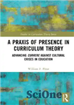 دانلود کتاب A Praxis of Presence in Curriculum Theory: Advancing Currere against Cultural Crises in Education – پراکسیس حضور در...