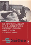 دانلود کتاب Exhibiting Italian Art in the United States from Futurism to Arte Povera: ‘Like a Giant Screen’ – نمایش...