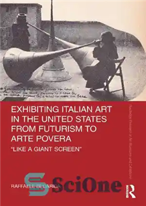 دانلود کتاب Exhibiting Italian Art in the United States from Futurism to Arte Povera: ‘Like a Giant Screen’ – نمایش...