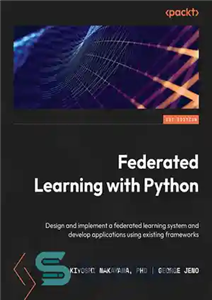 دانلود کتاب Federated Learning with Python: Design and implement a federated learning system and develop applications using existing frameworks –...