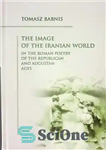 دانلود کتاب The Image of the Iranian World in the Roman Poetry of the Republican and Augustan Ages – تصویر...