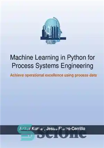 دانلود کتاب Machine Learning in Python for Process Systems Engineering: Achieving operational excellence using process data – یادگیری ماشین در...