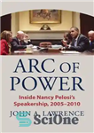دانلود کتاب Arc of Power: Inside Nancy Pelosi’s Speakership, 20052010 – Arc of Power: Inside Nency Pelosi’s Speakership، 20052010