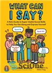 دانلود کتاب What Can I Say : A Kid’s Guide to Super-Useful Social Skills to Help You Get Along and Express...