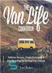 دانلود کتاب The Van Life Cookbook: Delicious Recipes, Simple Techniques and Easy Meal Prep for the Road Trip Lifestyle –...