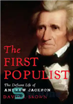 دانلود کتاب The First Populist: The Defiant Life of Andrew Jackson – اولین پوپولیست: زندگی سرکش اندرو جکسون