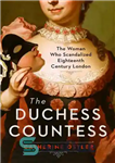 دانلود کتاب The Duchess Countess: The Woman Who Scandalized Eighteenth-Century London – کنتس دوشس: زنی که لندن قرن هجدهم را...