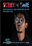 دانلود کتاب Screen Time: Photography and Video Art in the Internet Age – زمان نمایش: عکاسی و ویدئو آرت در...