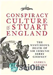 دانلود کتاب Conspiracy Culture in Stuart England: The Mysterious Death of Sir Edmund Berry Godfrey – فرهنگ توطئه در استوارت...
