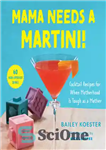 دانلود کتاب Mama Needs a Martini!: Cocktail Recipes for When Motherhood Is Tough as a Mother – مامان به یک...