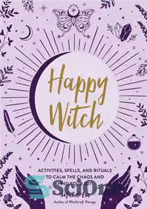 دانلود کتاب Happy Witch: Activities, Spells, and Rituals to Calm the Chaos and Find Your Joy – جادوگر شاد: فعالیت‌ها،...