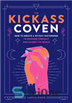 دانلود کتاب The Kickass Coven: How to Create a Witchy Sisterhood to Empower Yourself and Change the World – The...