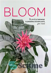 دانلود کتاب Bloom: The Secrets of Growing Flowering Houseplants Year-Round – شکوفه: رازهای رشد گیاهان آپارتمانی گلدار در تمام طول...