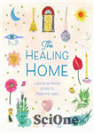 دانلود کتاب The Healing Home: A Room-by-Room Guide to Positive Vibes – خانه شفا: راهنمای اتاق به اتاق برای احساسات...