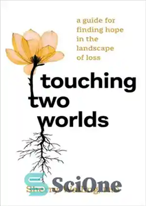 دانلود کتاب Touching Two Worlds: A Guide for Finding Hope in the Landscape of Loss – لمس دو جهان: راهنمای...