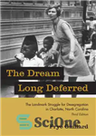 دانلود کتاب The Dream Long Deferred: The Landmark Struggle for Desegregation in Charlotte, North Carolina – The Dream Long Deferred:...