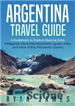 دانلود کتاب Argentina Travel Guide: A Guidebook to Explore Buenos Aires, Patagonia, the Andes Mountains, Iguazu Falls, and more of...