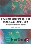 دانلود کتاب Feminism, Violence Against Women, and Law Reform: Decolonial Lessons from Ecuador – فمینیسم، خشونت علیه زنان، و اصلاح...