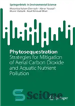 دانلود کتاب Phytosequestration: Strategies for Mitigation of Aerial Carbon Dioxide and Aquatic Nutrient Pollution – ترسیب گیاهی: راهکارهایی برای کاهش...