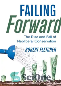 دانلود کتاب Failing Forward: The Rise and Fall of Neoliberal Conservation شکست رو به جلو: ظهور و سقوط حفاظت... 