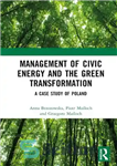 دانلود کتاب Management of Civic Energy and the Green Transformation: A Case Study of Poland – مدیریت انرژی مدنی و...