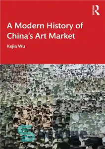 دانلود کتاب A Modern History of China’s Art Market – تاریخ مدرن بازار هنر چین