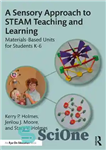 دانلود کتاب A Sensory Approach to STEAM Teaching and Learning: Materials-Based Units for Students K-6 – رویکردی حسی به آموزش...