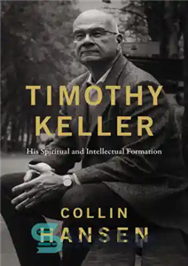 دانلود کتاب Timothy Keller: His Spiritual and Intellectual Formation – تیموتی کلر: شکل گیری معنوی و فکری او