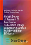 دانلود کتاب Holistic Design of Resonant DC Transformer on Constant Voltage Conversion, Cascaded Stability and High Efficiency – طراحی جامع...