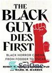 دانلود کتاب The Black Guy Dies First: Black Horror Cinema from Fodder to Oscar – مرد سیاه اول می میرد:...