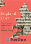 دانلود کتاب England’s Jews: Finance, Violence, and the Crown in the Thirteenth Century – یهودیان انگلستان: امور مالی، خشونت و...