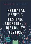 دانلود کتاب Prenatal Genetic Testing, Abortion, and Disability Justice – آزمایش ژنتیک قبل از تولد، سقط جنین و عدالت ناتوانی