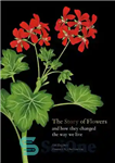 دانلود کتاب The Story of Flowers: And How They Changed the Way We Live – داستان گلها: و چگونه آنها...