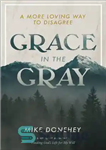 دانلود کتاب Grace in the Gray: A More Loving Way to Disagree – گریس در خاکستری: راهی عاشقانه تر برای...