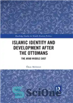 دانلود کتاب Islamic Identity and Development after the Ottomans: The Arab Middle East – هویت اسلامی و توسعه پس از...